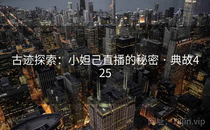 古迹探索：小妲己直播的秘密 · 典故425  第2张