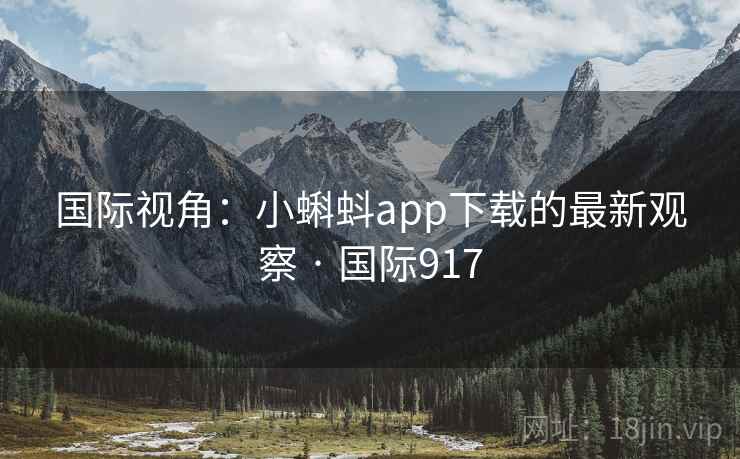 国际视角：小蝌蚪app下载的最新观察 · 国际917  第2张