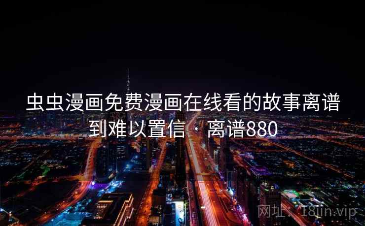 虫虫漫画免费漫画在线看的故事离谱到难以置信 · 离谱880